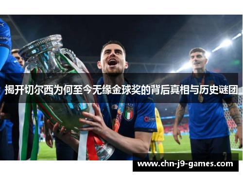 揭开切尔西为何至今无缘金球奖的背后真相与历史谜团 揭开切尔西为何至今无缘金球奖的背后真相与历史谜团