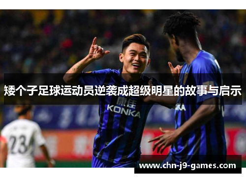 矮个子足球运动员逆袭成超级明星的故事与启示