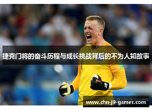 捷克门将的奋斗历程与成长挑战背后的不为人知故事