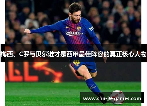 梅西、C罗与贝尔谁才是西甲最佳阵容的真正核心人物