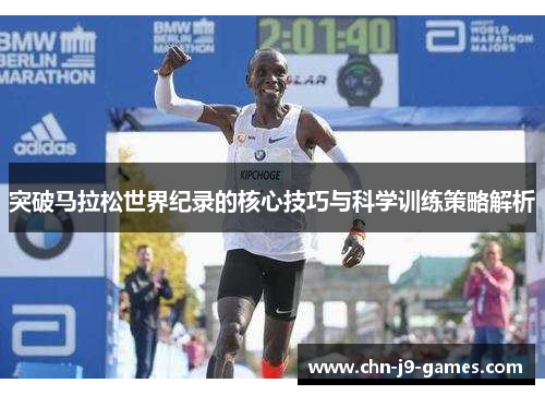 突破马拉松世界纪录的核心技巧与科学训练策略解析 突破马拉松世界纪录的核心技巧与科学训练策略解析