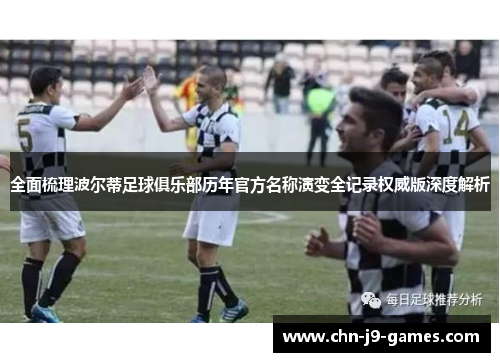 全面梳理波尔蒂足球俱乐部历年官方名称演变全记录权威版深度解析