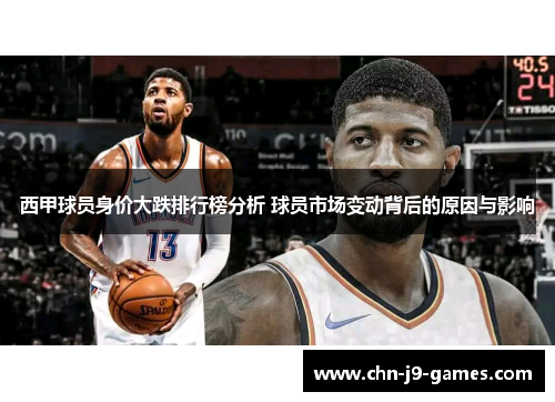西甲球员身价大跌排行榜分析 球员市场变动背后的原因与影响 西甲球员身价大跌排行榜分析 球员市场变动背后的原因与影响